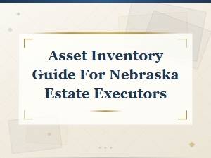Nebraska Estate Executor's Asset Inventory Guide
