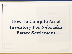 Compiling Asset Inventory for Nebraska Estate Settlement