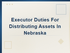 Executor Guide to Distributing Assets in Nebraska