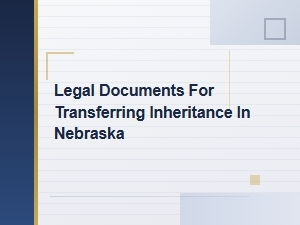 Legal Documents for Transferring Inheritance in Nebraska