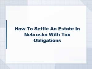Nebraska Estate Settlement and Inheritance Taxes