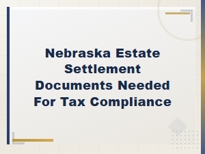 Documents Needed for Nebraska Inheritance Tax Compliance