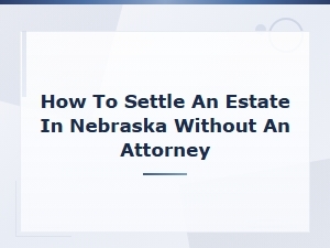Settling an Estate in Nebraska Without an Attorney