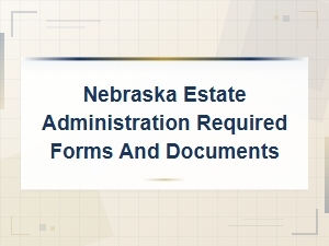 Required Forms for Nebraska Estate Administration